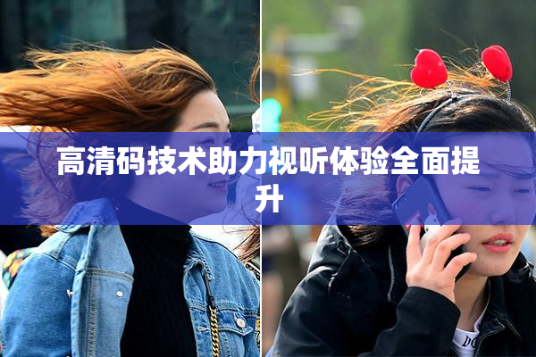 高清码技术助力视听体验全面提升