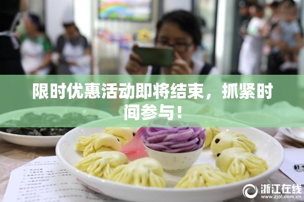 限时优惠活动即将结束，抓紧时间参与！