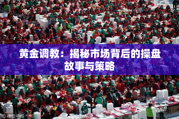 黄金调教：揭秘市场背后的操盘故事与策略