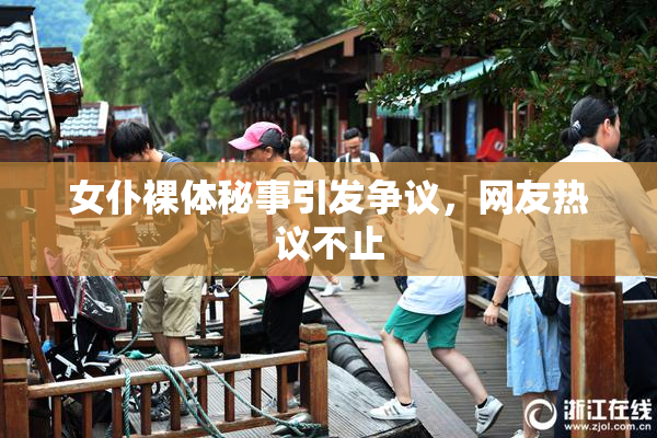 女仆裸体秘事引发争议，网友热议不止