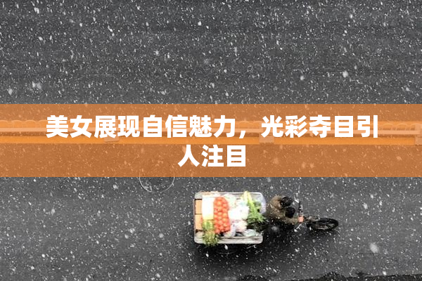美女展现自信魅力，光彩夺目引人注目