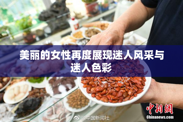 美丽的女性再度展现迷人风采与迷人色彩