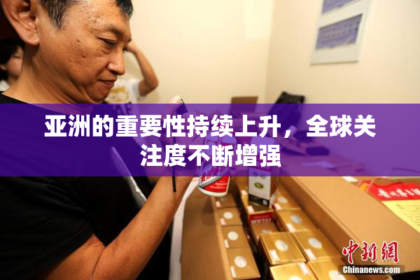 亚洲的重要性持续上升，全球关注度不断增强