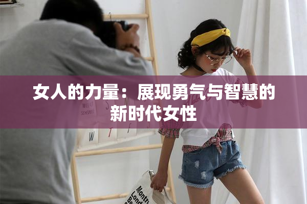 女人的力量：展现勇气与智慧的新时代女性