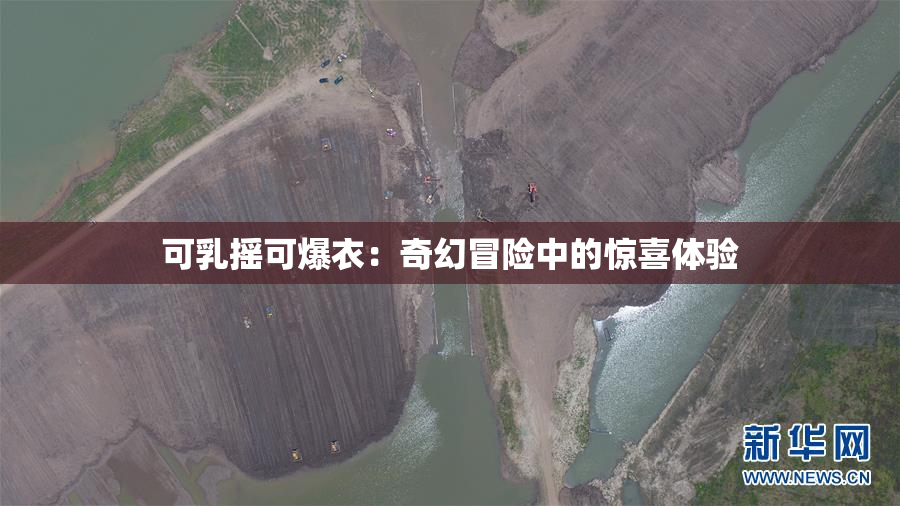 可乳摇可爆衣：奇幻冒险中的惊喜体验