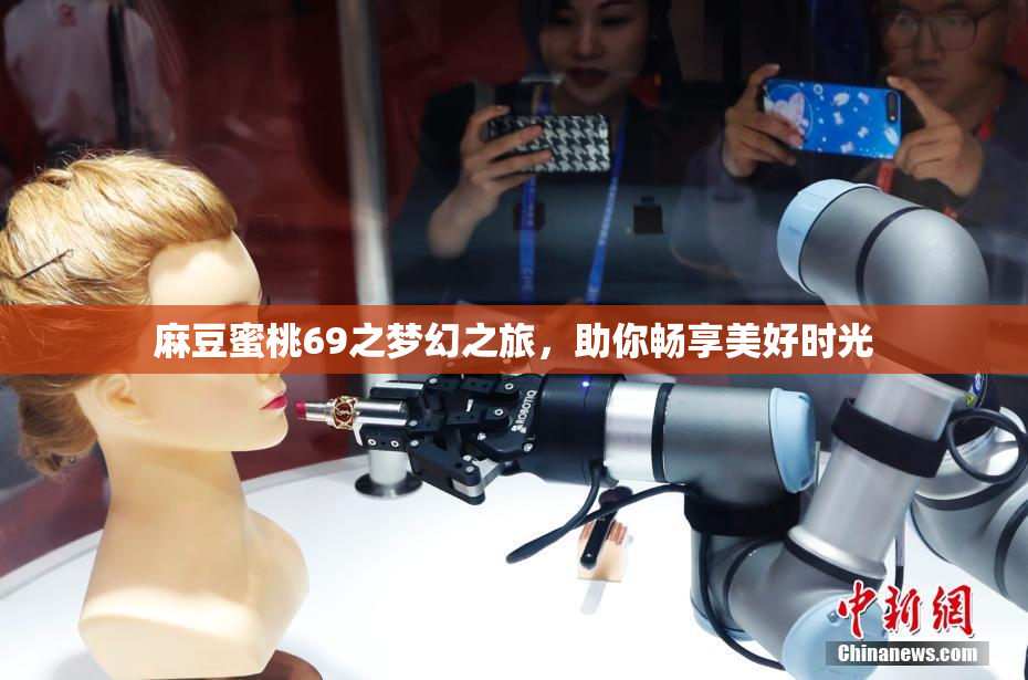麻豆蜜桃69之梦幻之旅，助你畅享美好时光