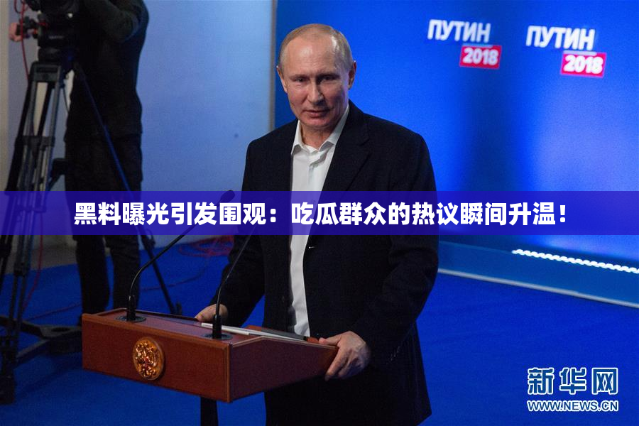 黑料曝光引发围观：吃瓜群众的热议瞬间升温！