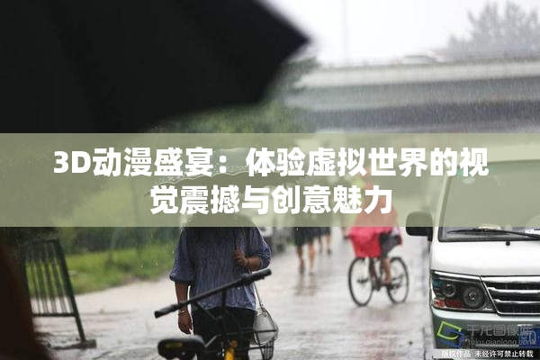 3D动漫盛宴：体验虚拟世界的视觉震撼与创意魅力
