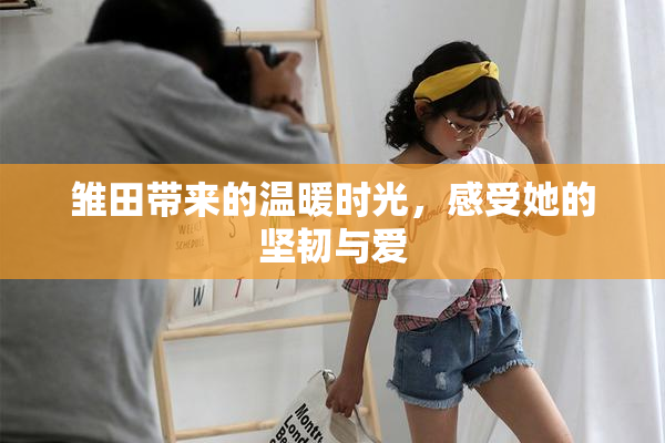 雏田带来的温暖时光，感受她的坚韧与爱