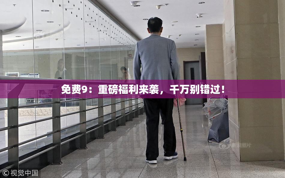 免费9：重磅福利来袭，千万别错过！