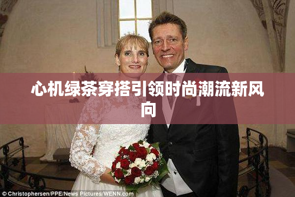 心机绿茶穿搭引领时尚潮流新风向