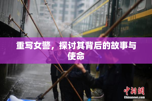 重写女警，探讨其背后的故事与使命