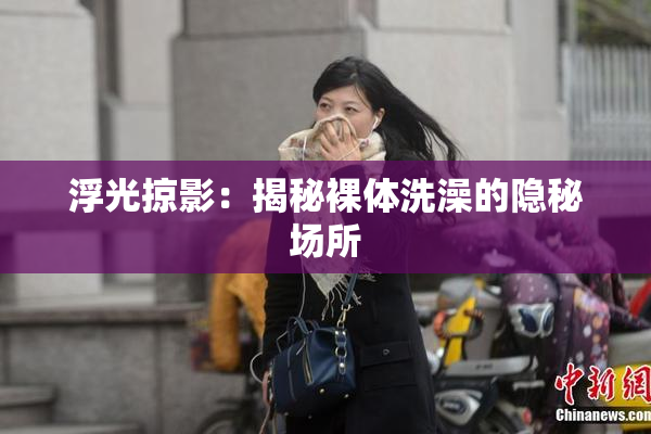 浮光掠影：揭秘裸体洗澡的隐秘场所