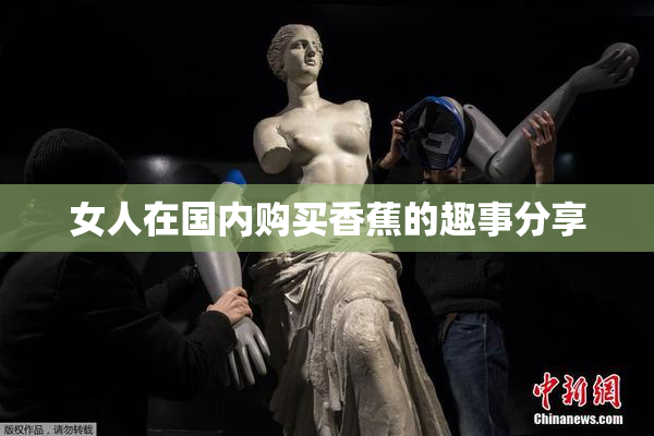 女人在国内购买香蕉的趣事分享