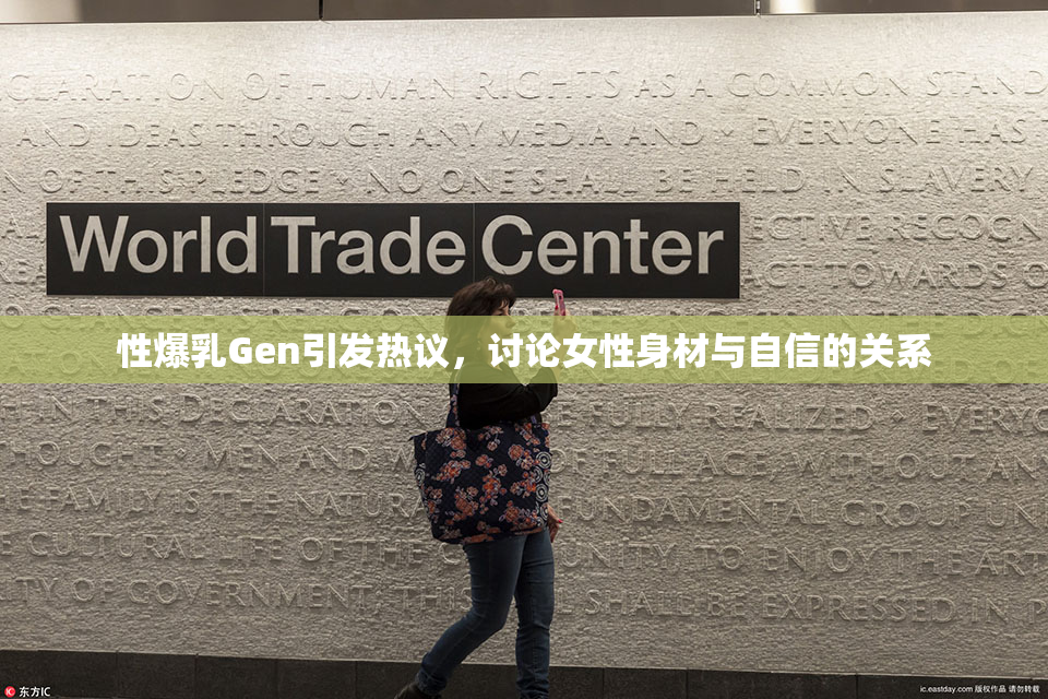 性爆乳Gen引发热议，讨论女性身材与自信的关系