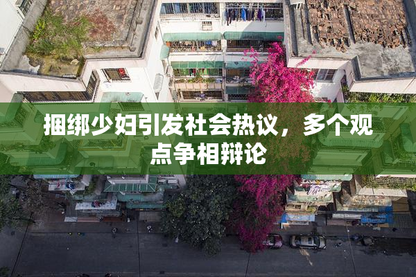 捆绑少妇引发社会热议，多个观点争相辩论