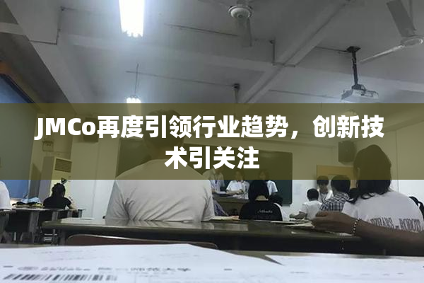JMCo再度引领行业趋势，创新技术引关注