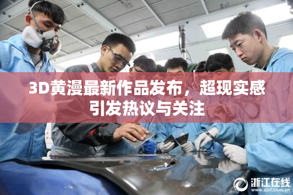 3D黄漫最新作品发布，超现实感引发热议与关注
