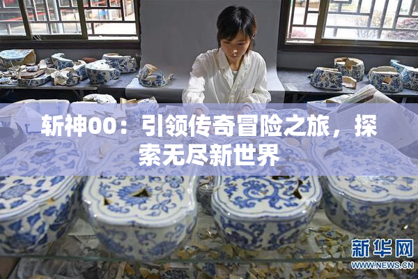 斩神00：引领传奇冒险之旅，探索无尽新世界