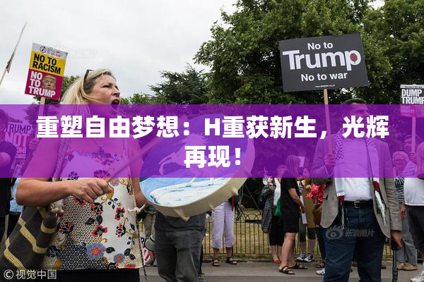 重塑自由梦想：H重获新生，光辉再现！