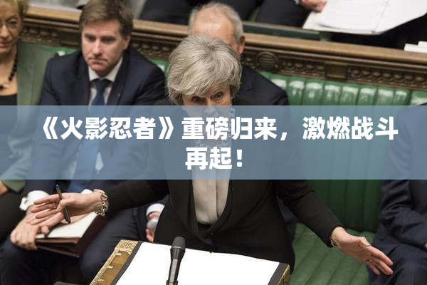 《火影忍者》重磅归来，激燃战斗再起！