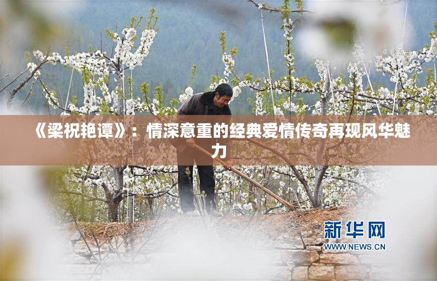 《梁祝艳谭》：情深意重的经典爱情传奇再现风华魅力