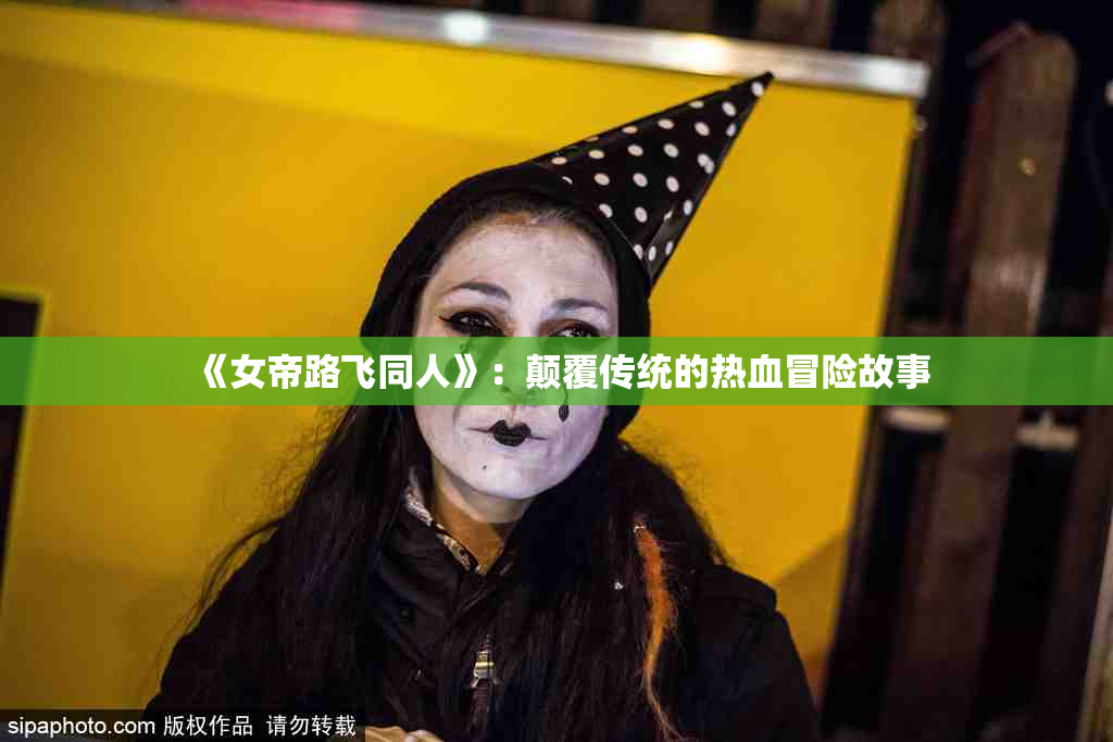 《女帝路飞同人》：颠覆传统的热血冒险故事