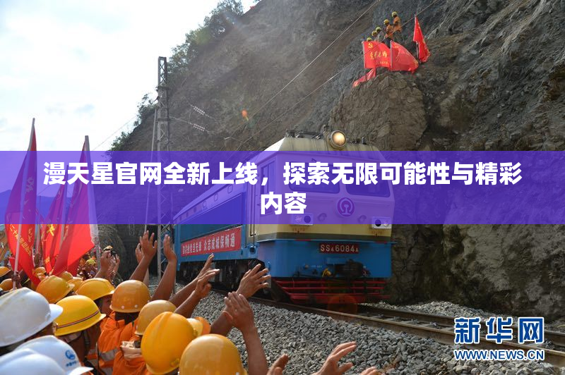 漫天星官网全新上线，探索无限可能性与精彩内容