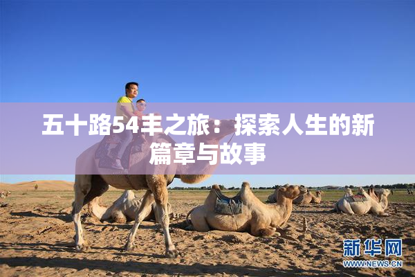 五十路54丰之旅：探索人生的新篇章与故事