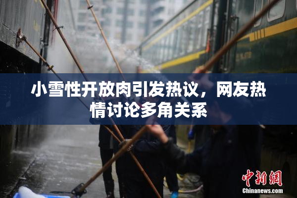 小雪性开放肉引发热议，网友热情讨论多角关系