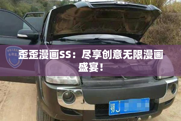 歪歪漫画SS：尽享创意无限漫画盛宴！