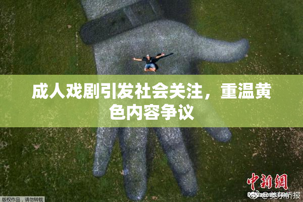 成人戏剧引发社会关注，重温黄色内容争议