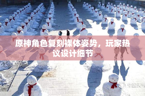 原神角色复刻裸体姿势，玩家热议设计细节