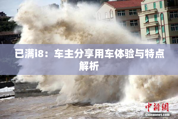 已满i8：车主分享用车体验与特点解析