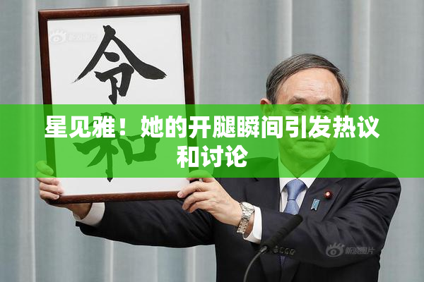 星见雅！她的开腿瞬间引发热议和讨论