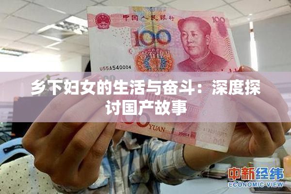 乡下妇女的生活与奋斗：深度探讨国产故事