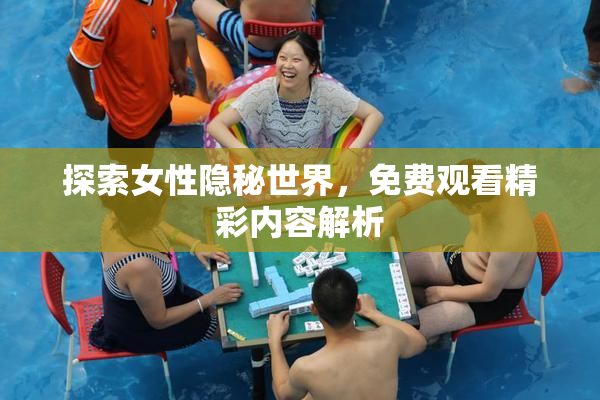 探索女性隐秘世界，免费观看精彩内容解析
